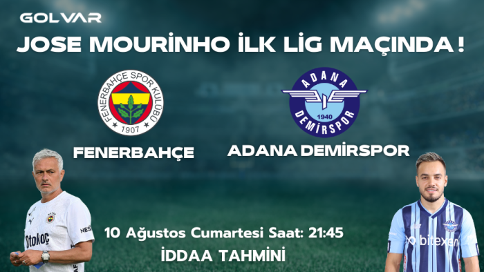 JOSE MOURİNHO İLK LİG MAÇINDA! 10 AĞUSTOS FENERBAHÇE-ADANA DEMİRSPOR İDDAA TAHMİNİ 